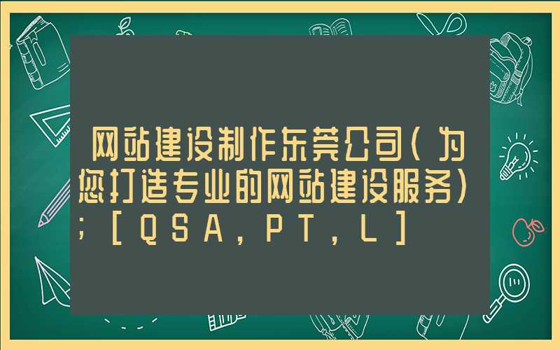 网站建设制作东莞公司（为您打造专业的网站建设服务）