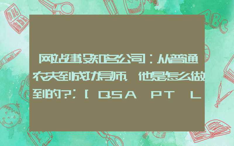 网站建设知名公司：从普通农夫到成功导师，他是怎么做到的？