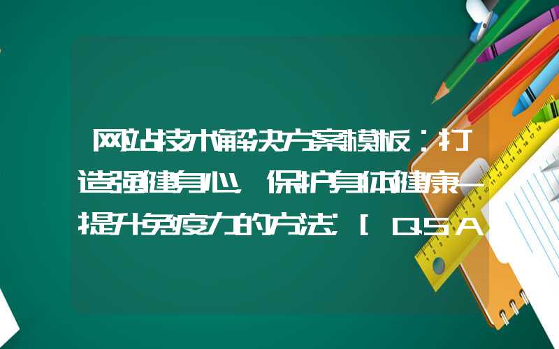 网站技术解决方案模板：打造强健身心，保护身体健康-提升免疫力的方法