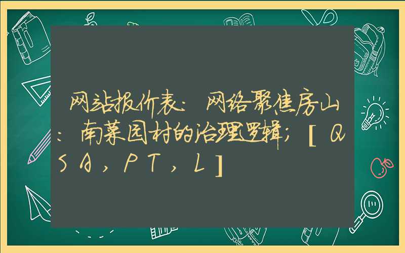 网站报价表：网络聚焦房山：南菜园村的治理逻辑