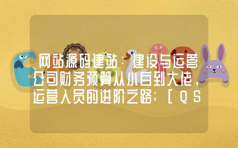 网站源码建站：建设与运营公司财务预算从小白到大佬，运营人员的进阶之路