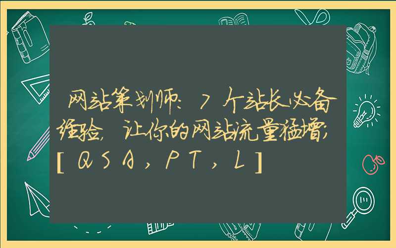 网站策划师：7个站长必备经验，让你的网站流量猛增