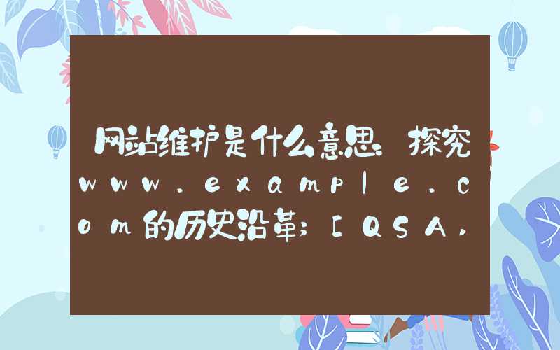 网站维护是什么意思：探究www.example.com的历史沿革