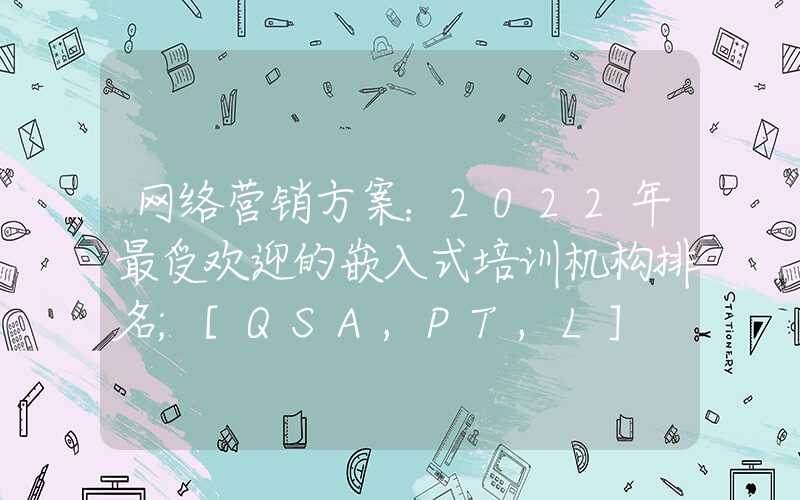 网络营销方案：2022年最受欢迎的嵌入式培训机构排名