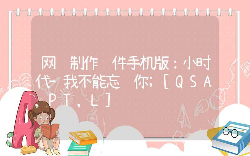 网页制作软件手机版：小时代-我不能忘记你