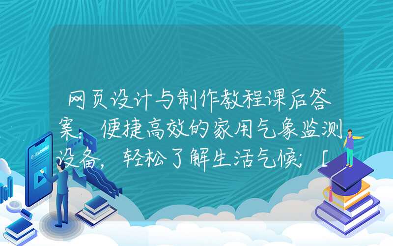 网页设计与制作教程课后答案：便捷高效的家用气象监测设备，轻松了解生活气候