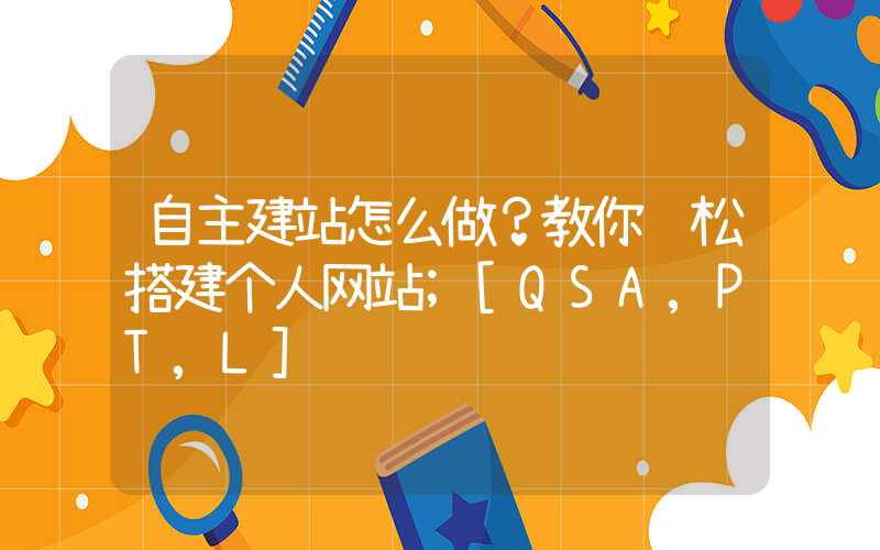 自主建站怎么做？教你轻松搭建个人网站