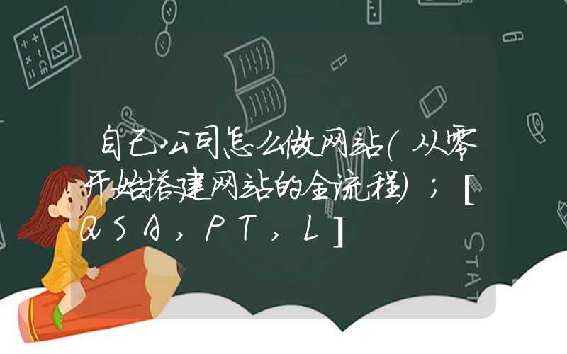 自己公司怎么做网站（从零开始搭建网站的全流程）