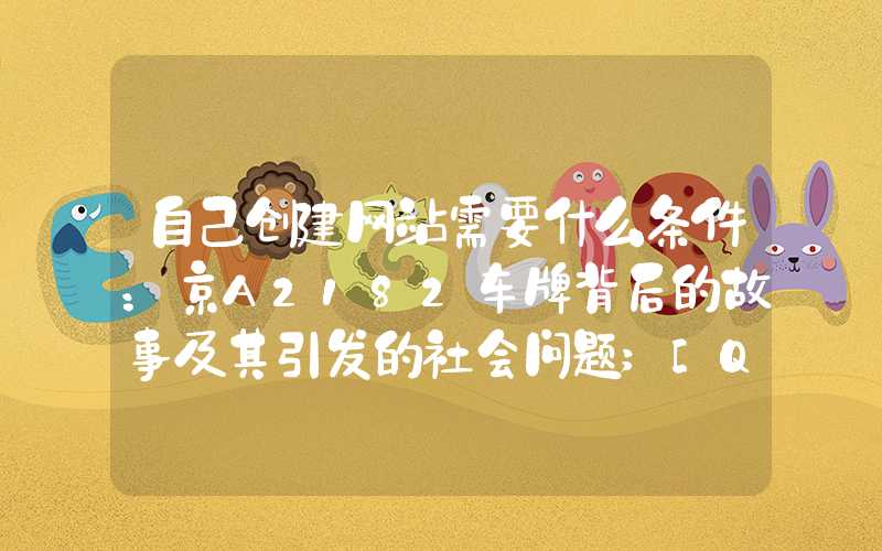 自己创建网站需要什么条件：京A2182车牌背后的故事及其引发的社会问题