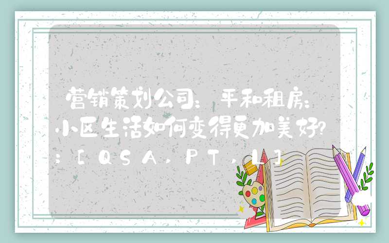 营销策划公司：平和租房：小区生活如何变得更加美好？