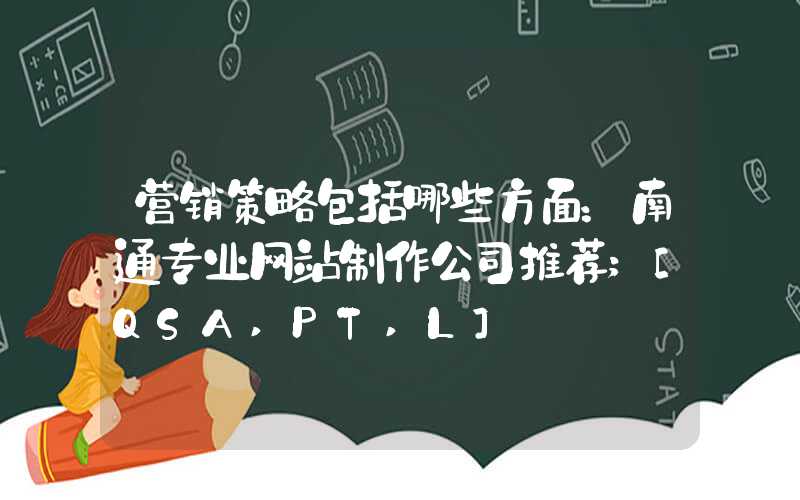 营销策略包括哪些方面：南通专业网站制作公司推荐