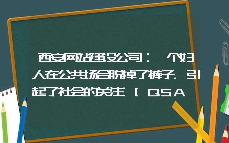 西安网站建设公司：一个妇人在公共场合脱掉了裤子，引起了社会的关注