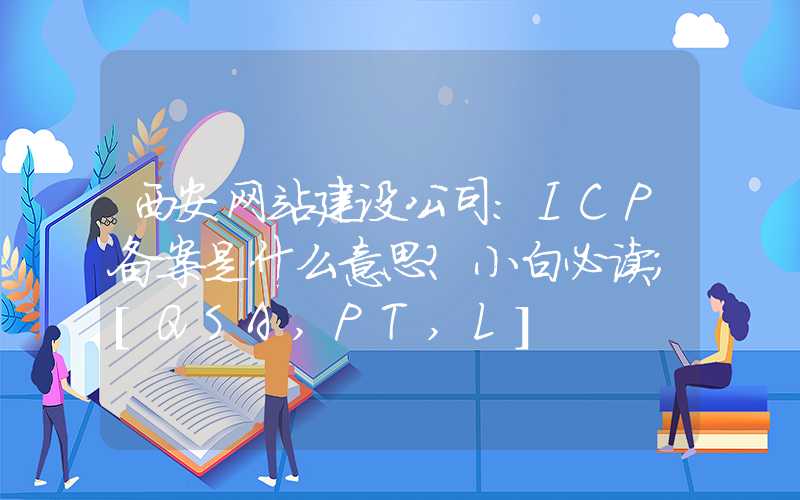 西安网站建设公司：ICP备案是什么意思？小白必读