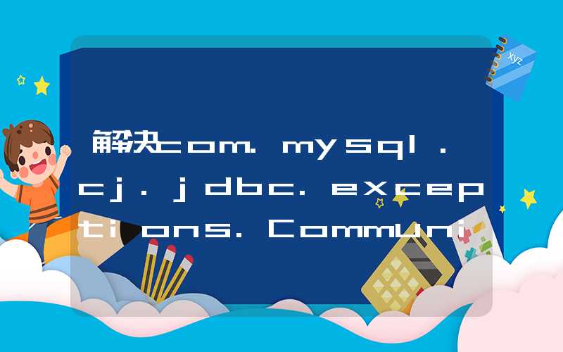 解决com.mysql.cj.jdbc.exceptions.CommunicationsException: Communications link failure, The last packe.