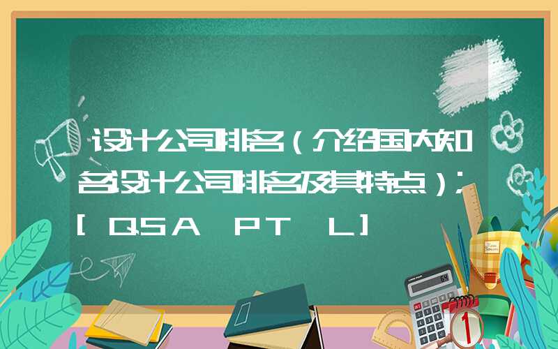 设计公司排名（介绍国内知名设计公司排名及其特点）