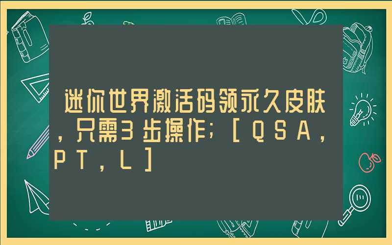 迷你世界激活码领永久皮肤，只需3步操作