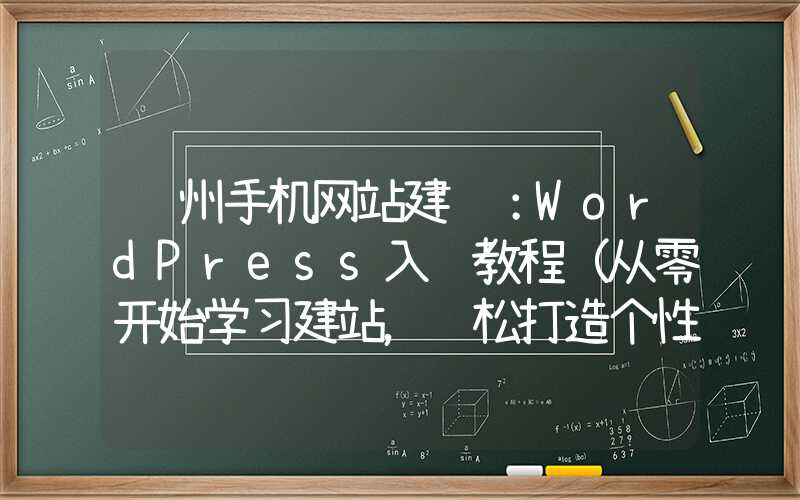 郑州手机网站建设：WordPress入门教程（从零开始学习建站，轻松打造个性化网站）