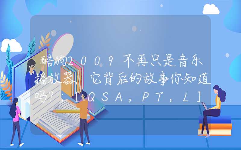 酷狗2009不再只是音乐播放器，它背后的故事你知道吗？