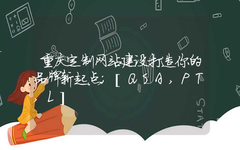 重庆定制网站建设打造你的品牌新起点