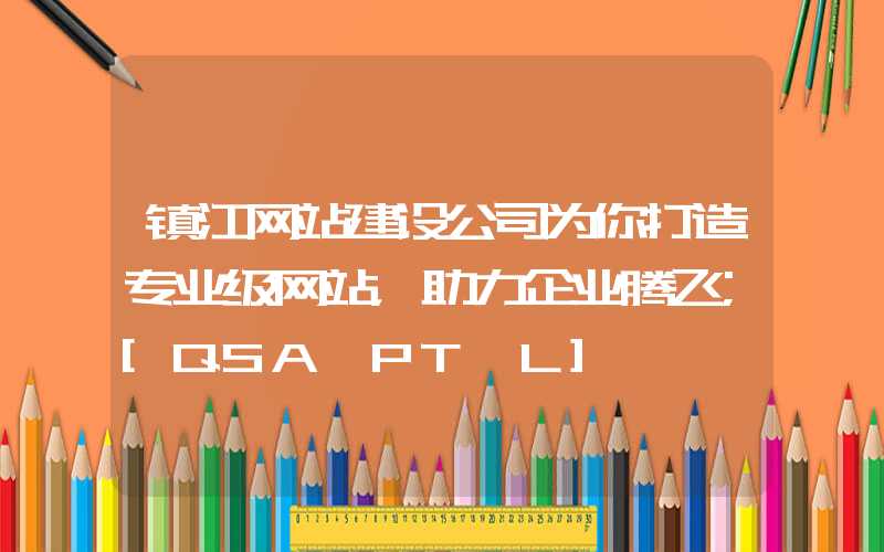 镇江网站建设公司为你打造专业级网站，助力企业腾飞