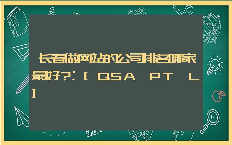 长春做网站的公司排名哪家最好？