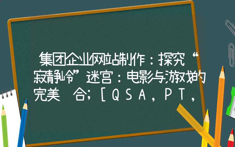 集团企业网站制作：探究“寂静岭”迷宫：电影与游戏的完美谐合