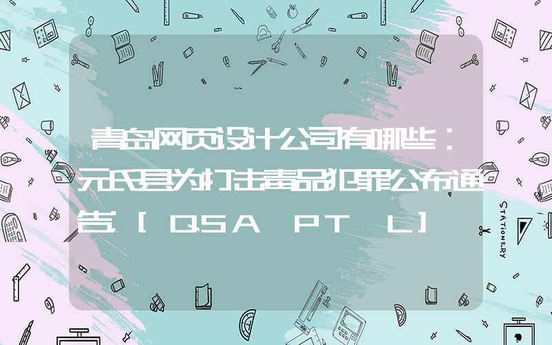 青岛网页设计公司有哪些：元氏县为打击毒品犯罪公布通告