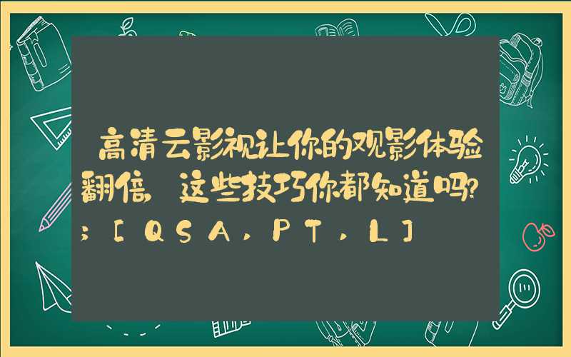 高清云影视让你的观影体验翻倍，这些技巧你都知道吗？