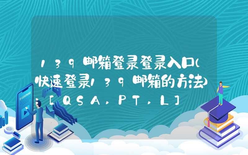 139邮箱登录登录入口（快速登录139邮箱的方法）