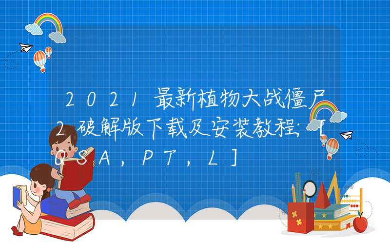 2021最新植物大战僵尸2破解版下载及安装教程