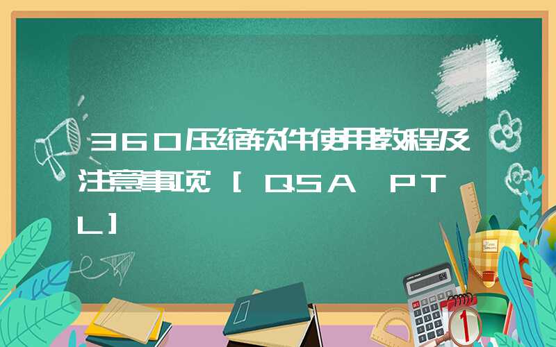 360压缩软件使用教程及注意事项