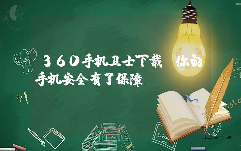 360手机卫士下载，你的手机安全有了保障