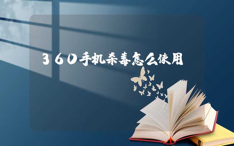 360手机杀毒怎么使用？