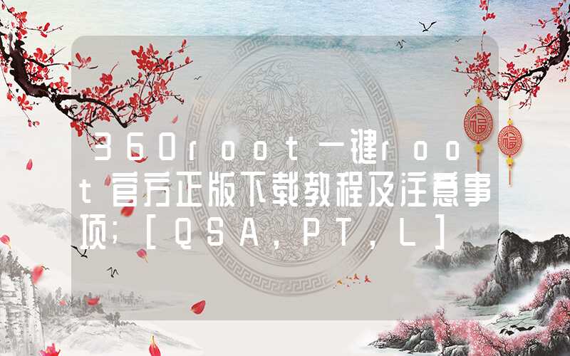 360root一键root官方正版下载教程及注意事项