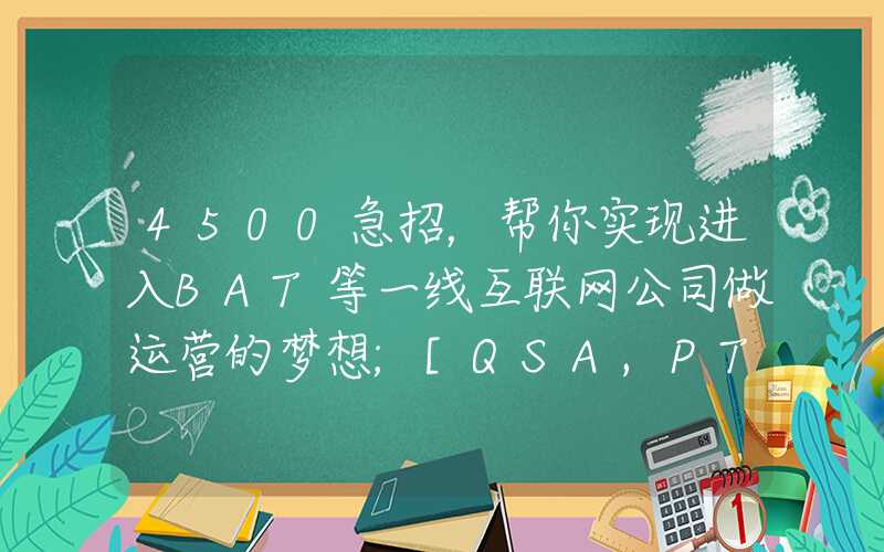 4500急招，帮你实现进入BAT等一线互联网公司做运营的梦想