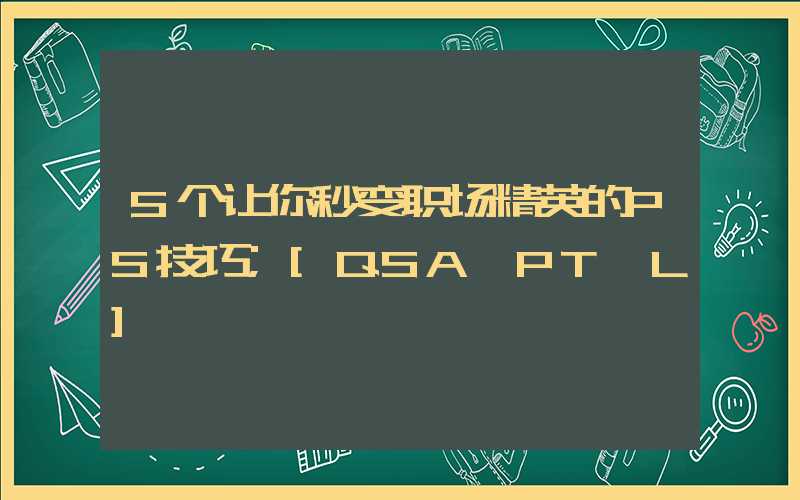 5个让你秒变职场精英的PS技巧