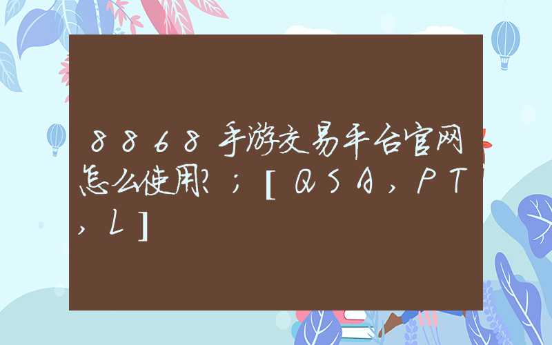 8868手游交易平台官网怎么使用？