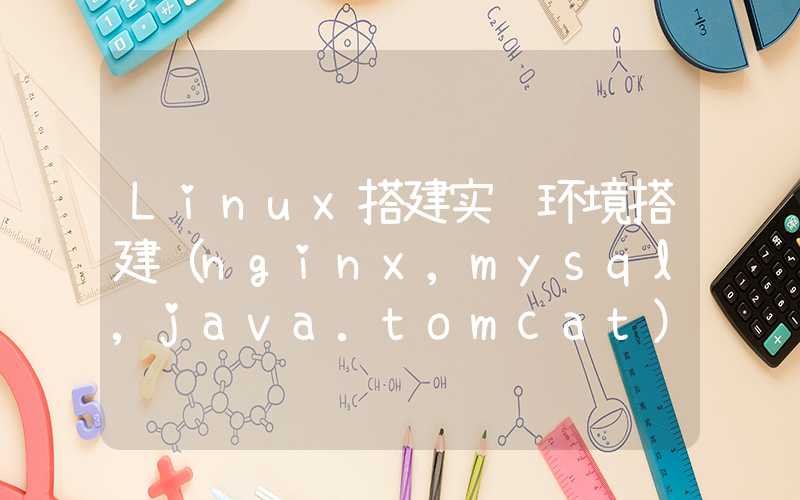 Linux搭建实验环境搭建（nginx,mysql,java.tomcat）