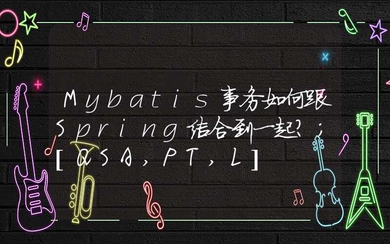 Mybatis事务如何跟Spring结合到一起？