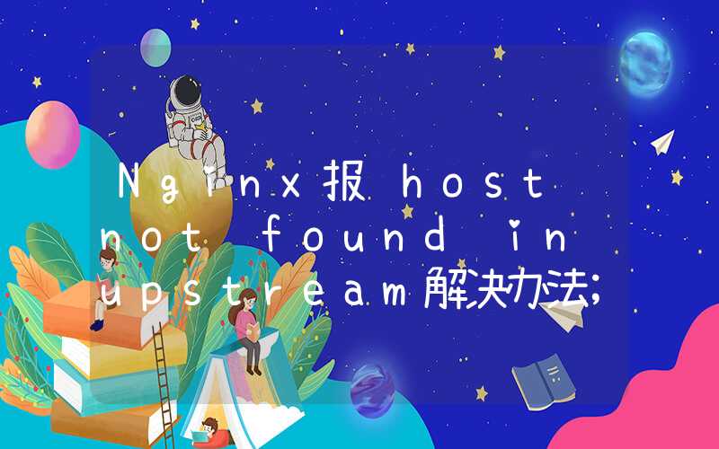 Nginx报错host not found in upstream解决办法