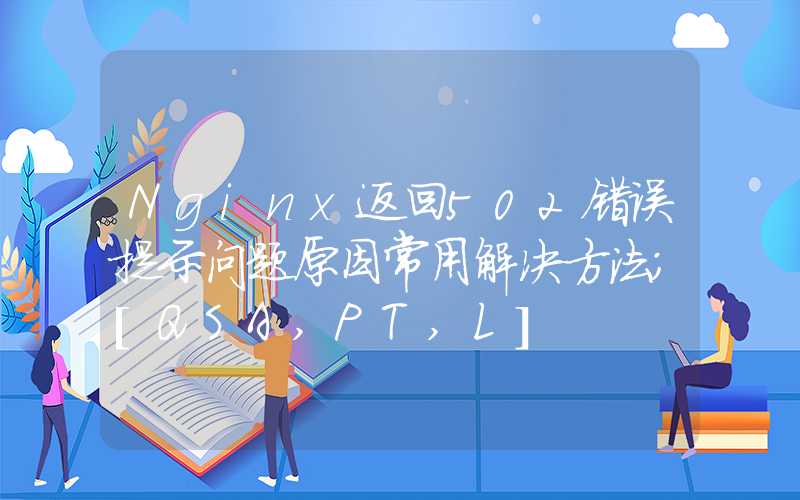 Nginx返回502错误提示问题原因常用解决方法