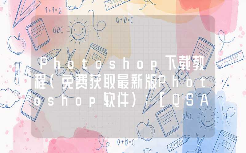 Photoshop下载教程（免费获取最新版Photoshop软件）