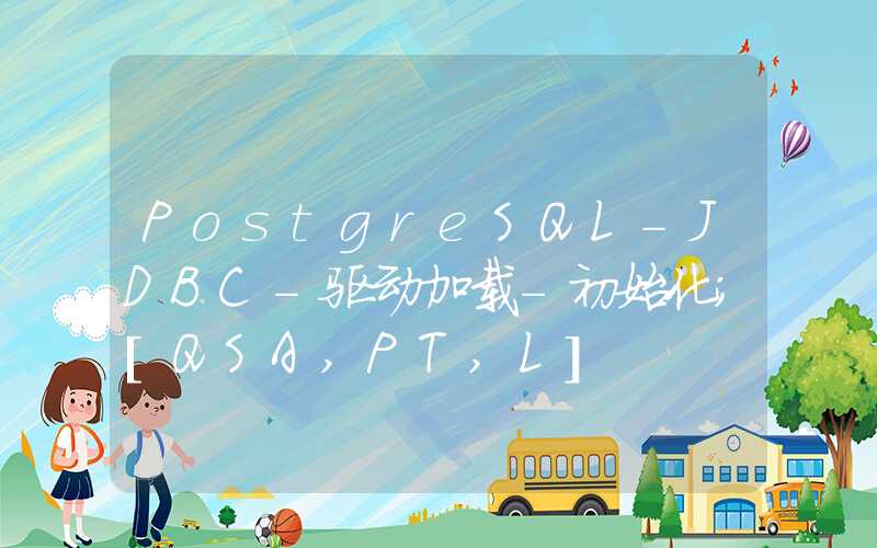 PostgreSQL-JDBC-驱动加载-初始化