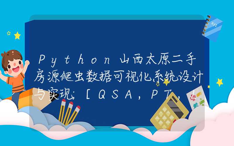 Python山西太原二手房源爬虫数据可视化系统设计与实现