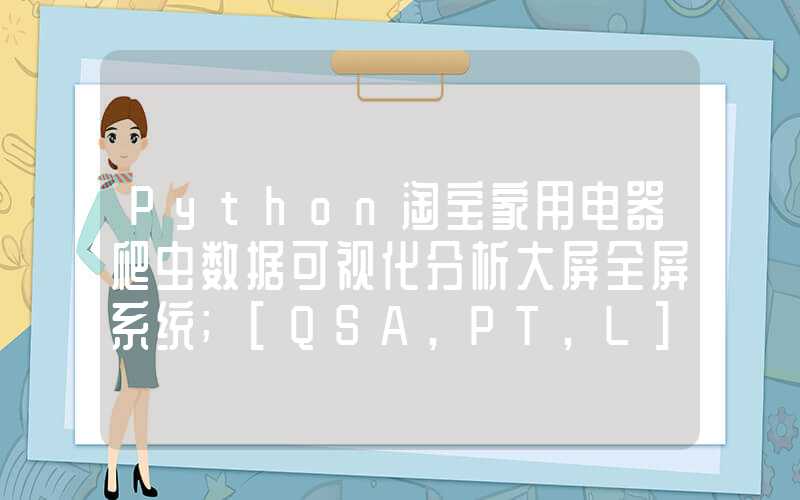 Python淘宝家用电器爬虫数据可视化分析大屏全屏系统