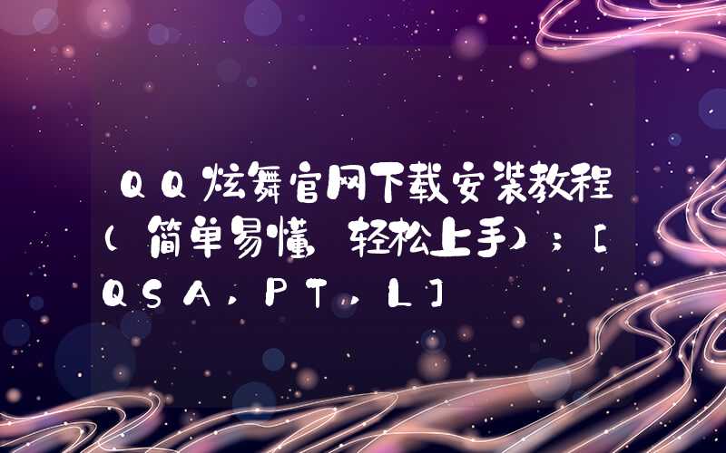 QQ炫舞官网下载安装教程（简单易懂，轻松上手）