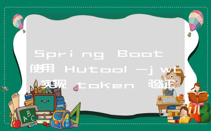 Spring Boot 使用 Hutool-jwt 实现 token 验证