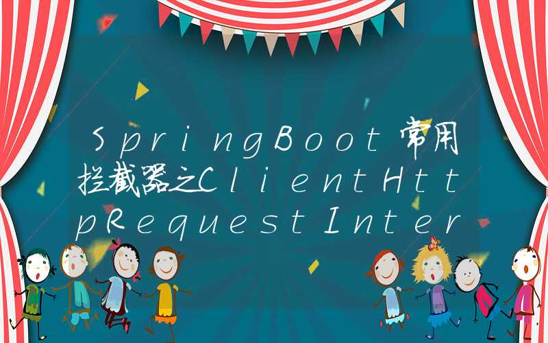 SpringBoot常用拦截器之ClientHttpRequestInterceptor