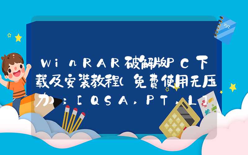 WinRAR破解版PC下载及安装教程（免费使用无压力）