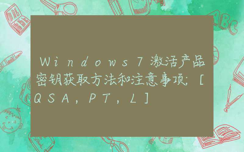 Windows7激活产品密钥获取方法和注意事项